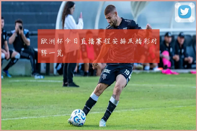 欧洲杯今日直播赛程安排及精彩对阵一览